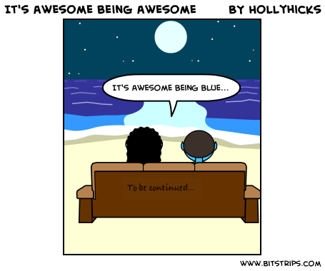 It's awesome being awesome