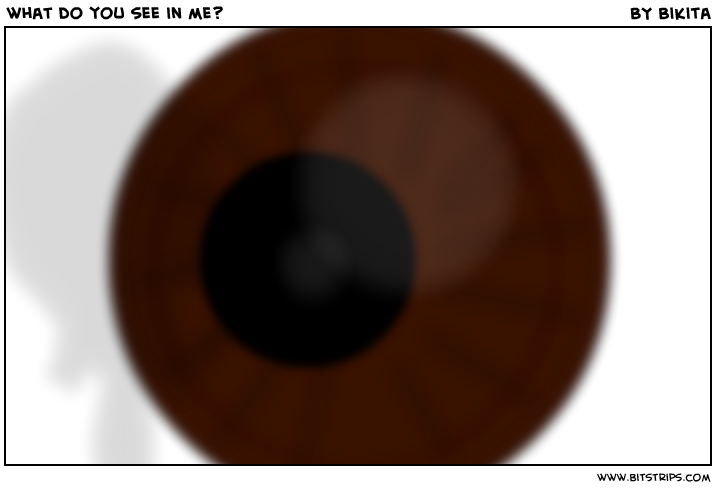 what do you see in me?
