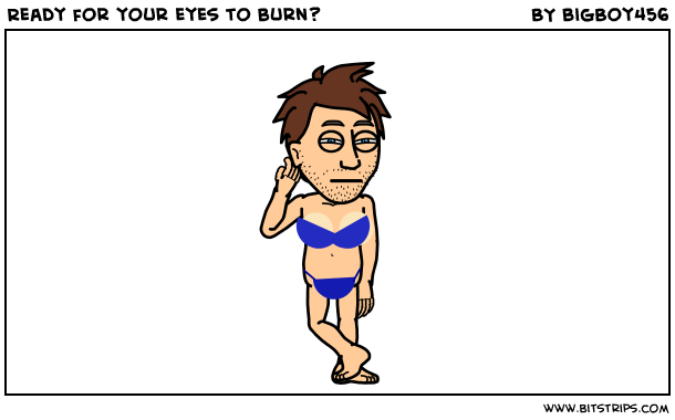 Ready for your eyes to burn?