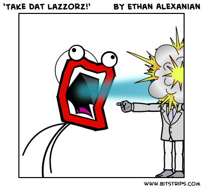 'Take dat lazzorz!'