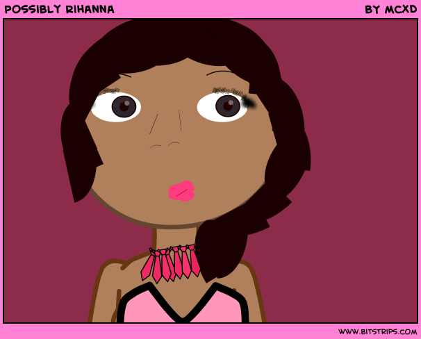 Possibly Rihanna