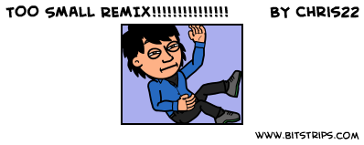 TOO SMALL REMIX!!!!!!!!!!!!!!!
