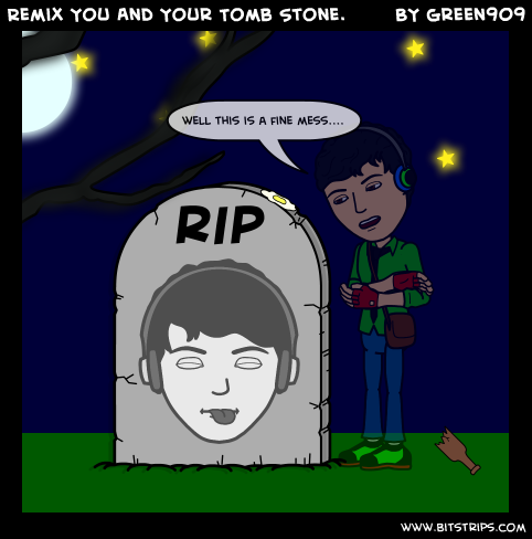 Remix You And Your Tomb Stone.