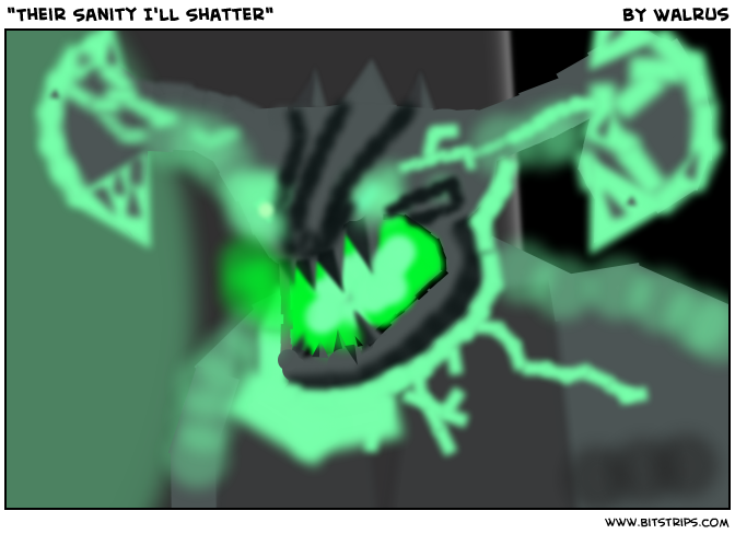 "Their Sanity I'll Shatter"
