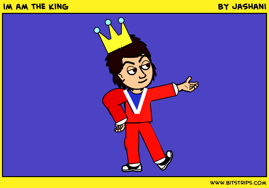im am the king