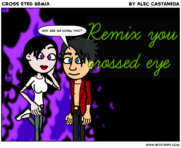 Cross eyed Remix