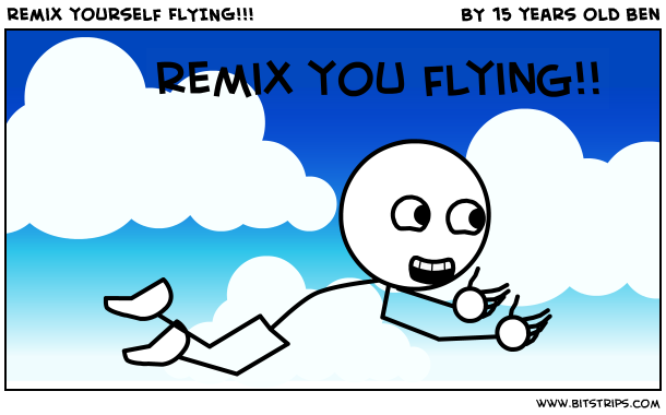 remix yourself FLYING!!!