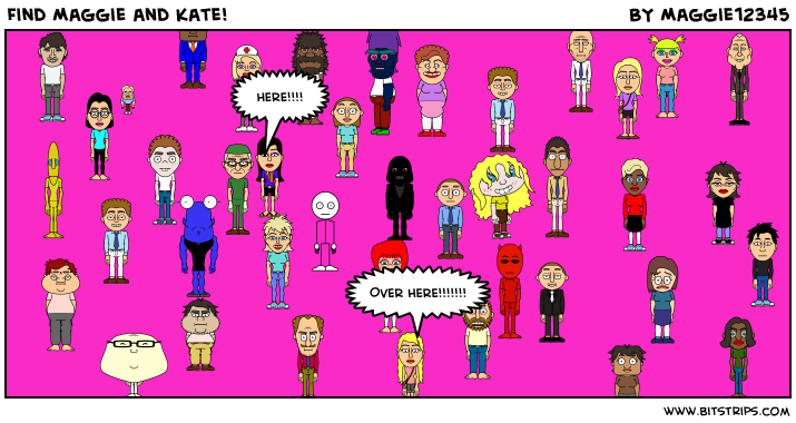 Find Maggie and Kate!