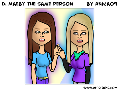 D: Maeby the same person
