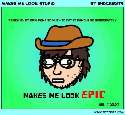 Makes Me Look Stupid
