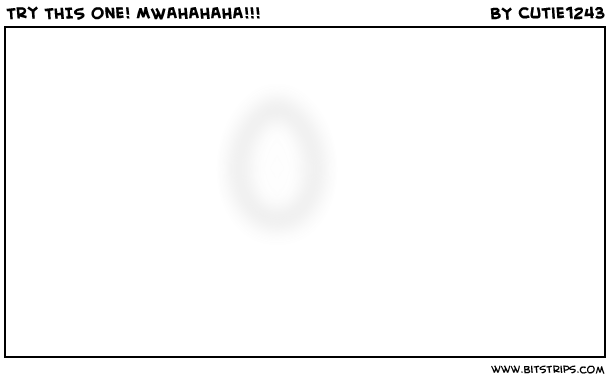 Try THIS one! MWAHAHAHA!!!