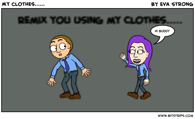 My clothes......