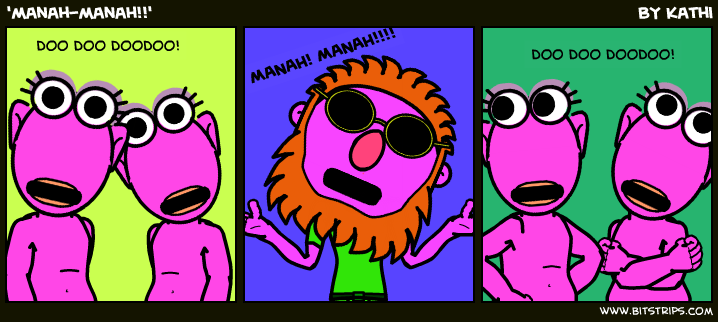 'manah-manah!!'
