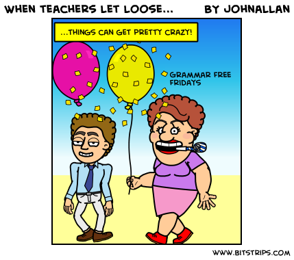 When teachers let loose...