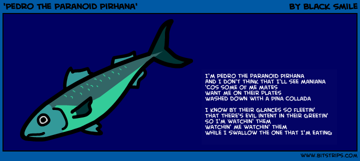 'Pedro The Paranoid Pirhana'