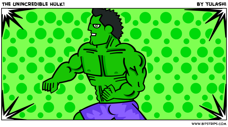 The Unincredible Hulk!