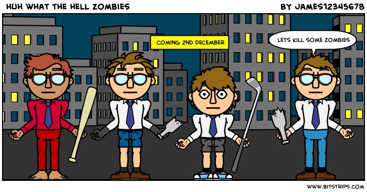  huh what the hell zombies
