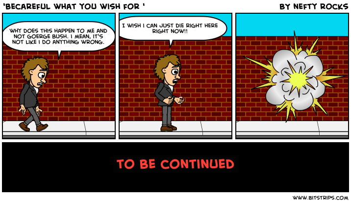 'becareful what you wish for '