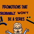 Promotions that probably won't be a series