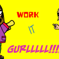 Work It Gurlll!