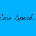 Rose Speaks!