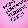 pops funtastic terrific quiz
