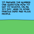 'Go to school on an icy day.'