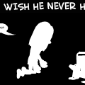 The life I Wish He Never Had!