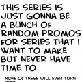 Promos For Series I Will NEVER make!