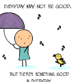 Everyday may not be good...