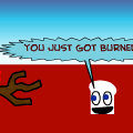 You just got burned!