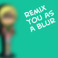 Remix You As A Blur