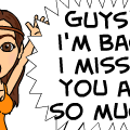 I MISSED YOU GUYS!!