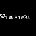 Don't Be  A Troll 