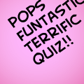 pops funtastic terrific quiz