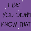 I Bet You Didn't Know That...