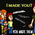 I made you?