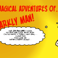 The magical adventures of Sparkly man!