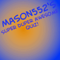 Mason552's Quiz!