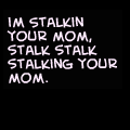 Stalking your mom Parody.