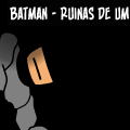 Batman - Ruínas de um Herói
