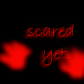 scared yet
