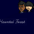 Haunted Forest (DON'T KNOW WHAT TO DO)