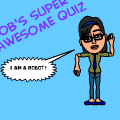 bob's super awesome quiz!