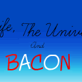 Life, the universe, and Bacon