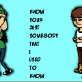 somebody that i used 2 know !