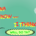 Wanna Know What I Think?